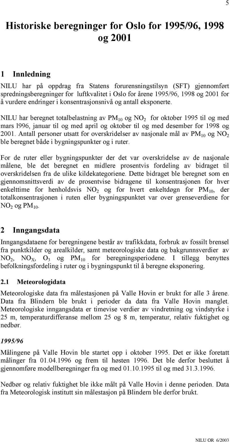 NILU har beregnet totalbelastning av PM 10 og NO 2 for oktober 1995 til og med mars l996, januar til og med april og oktober til og med desember for 1998 og 2001.