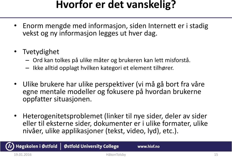 Ulike brukere har ulike perspektiver (vi må gå bort fra våre egne mentale modeller og fokusere på hvordan brukerne oppfatter situasjonen.