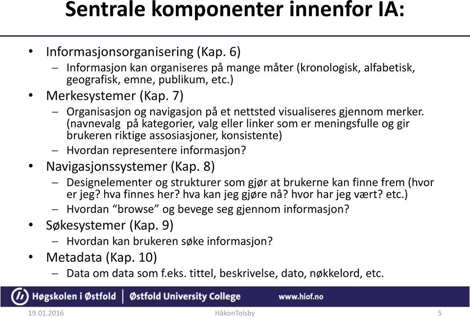 (navnevalg på kategorier, valg eller linker som er meningsfulle og gir brukeren riktige assosiasjoner, konsistente) Hvordan representere informasjon? Navigasjonssystemer (Kap.