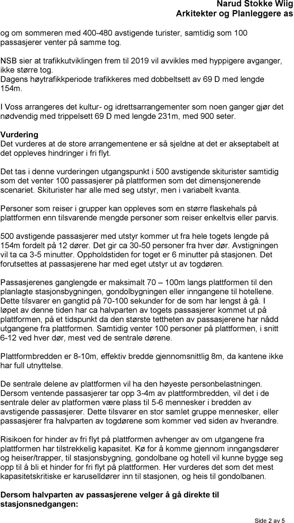 I Voss arrangeres det kultur- og idrettsarrangementer som noen ganger gjør det nødvendig med trippelsett 69 D med lengde 231m, med 900 seter.