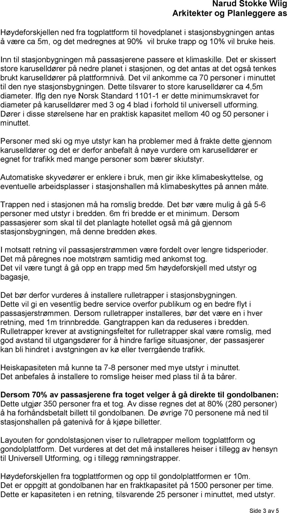 Det vil ankomme ca 70 personer i minuttet til den nye stasjonsbygningen. Dette tilsvarer to store karuselldører ca 4,5m diameter.