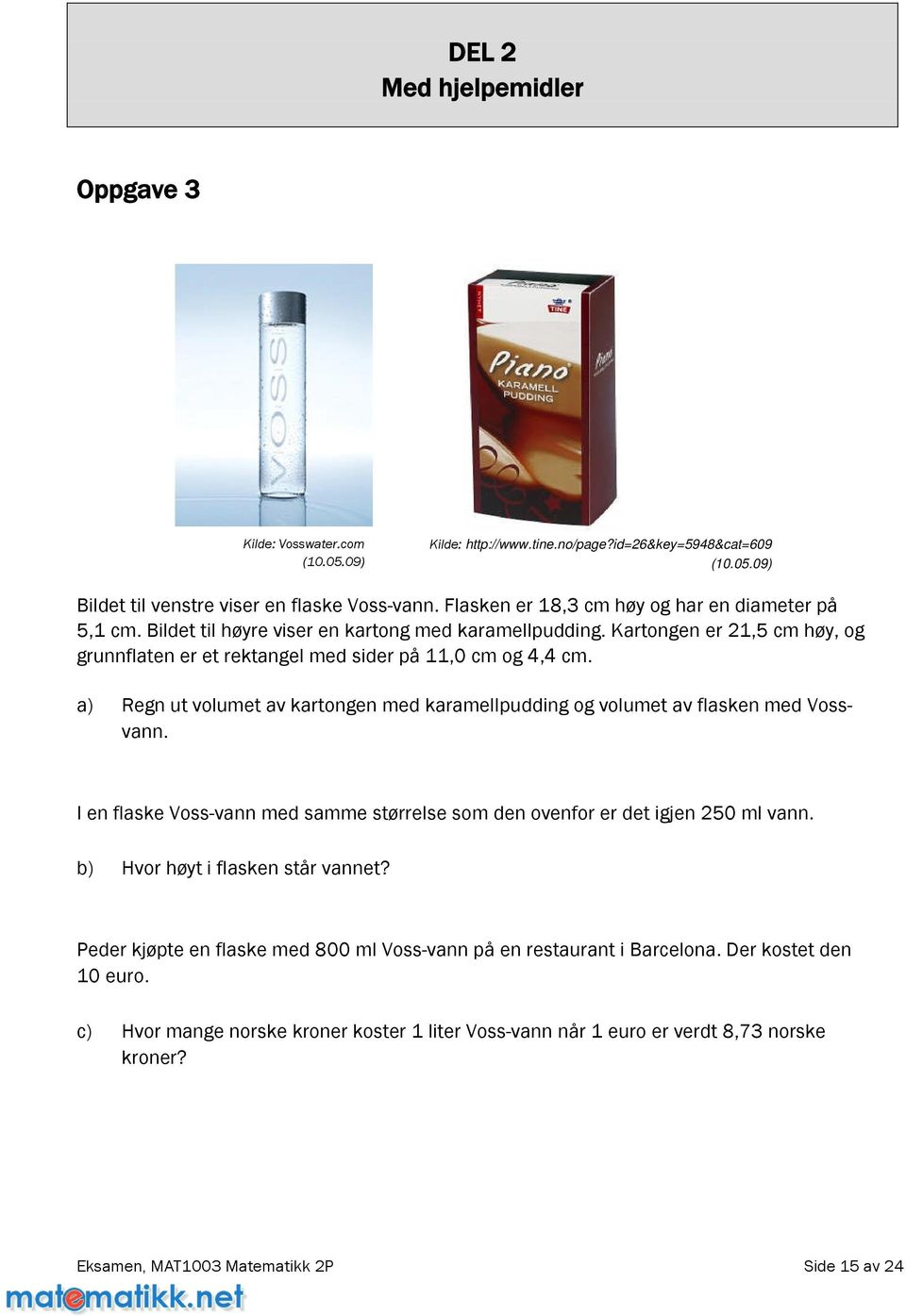 a) Regn ut volumet av kartongen med karamellpudding og volumet av flasken med Vossvann. IenflaskeVoss-vannmedsammestørrelsesomdenovenforerdetigjen250mlvann.