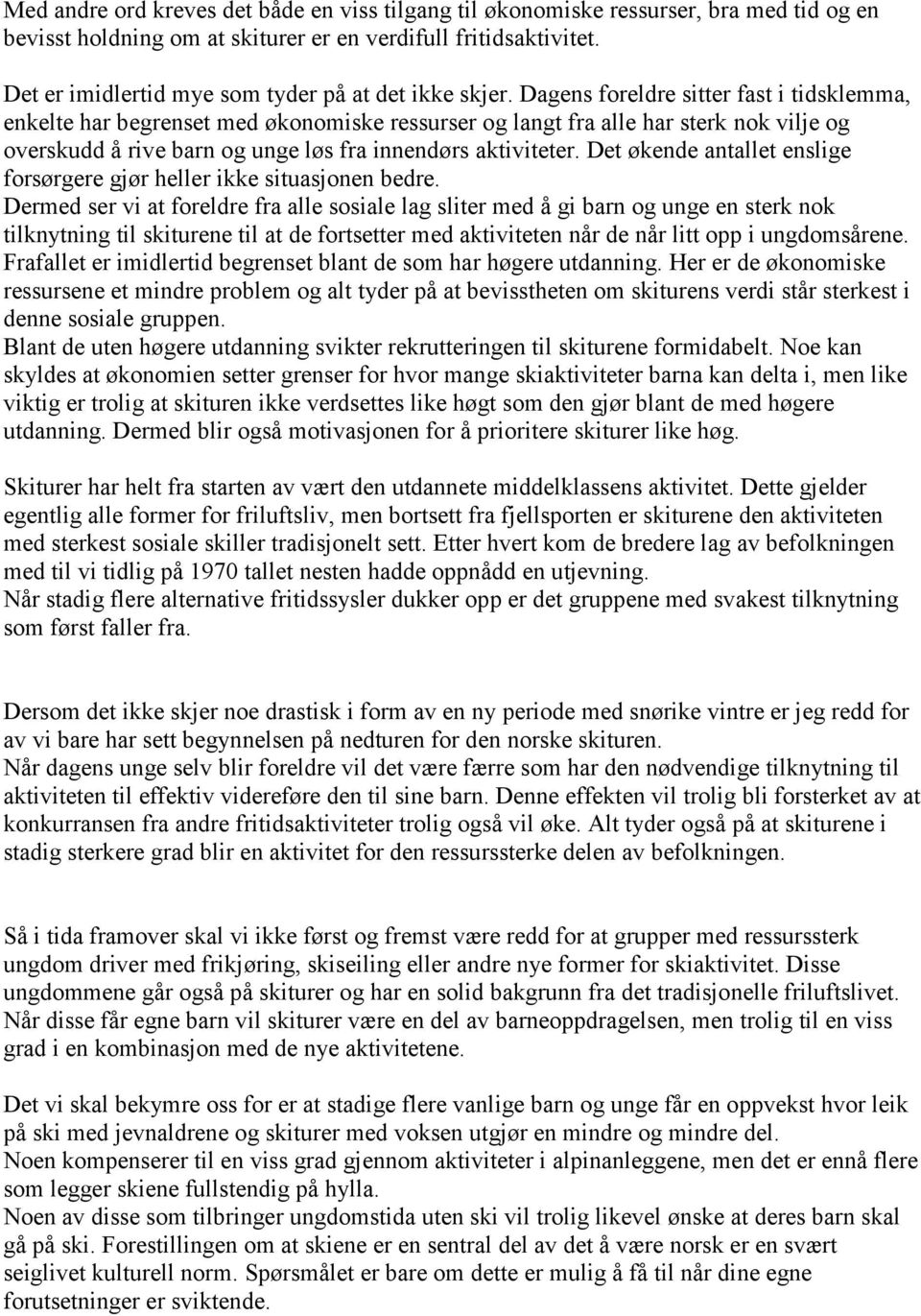 Dagens foreldre sitter fast i tidsklemma, enkelte har begrenset med økonomiske ressurser og langt fra alle har sterk nok vilje og overskudd å rive barn og unge løs fra innendørs aktiviteter.