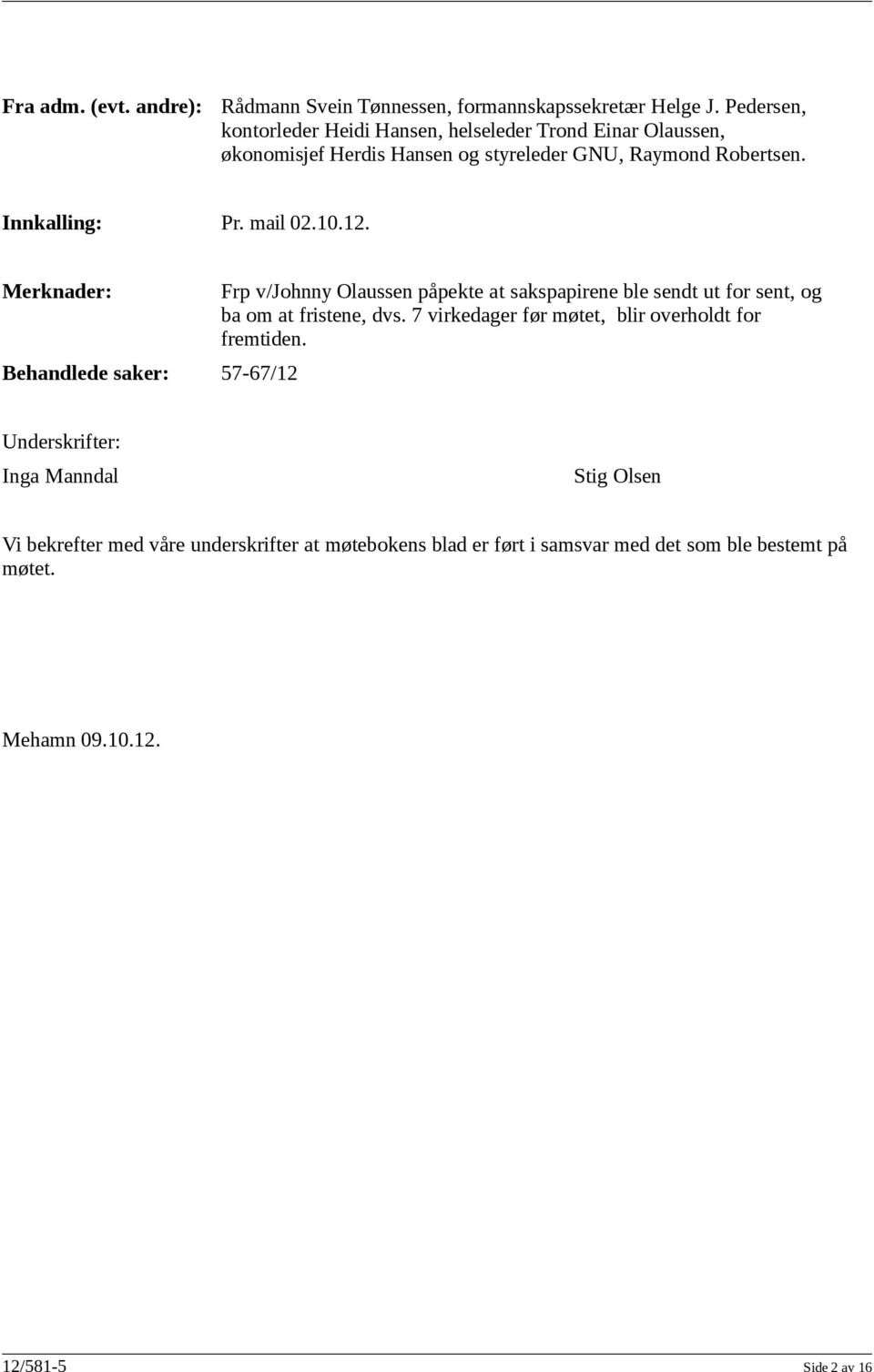 mail 02.10.12. Merknader: Behandlede saker: 57-67/12 Frp v/johnny Olaussen påpekte at sakspapirene ble sendt ut for sent, og ba om at fristene, dvs.