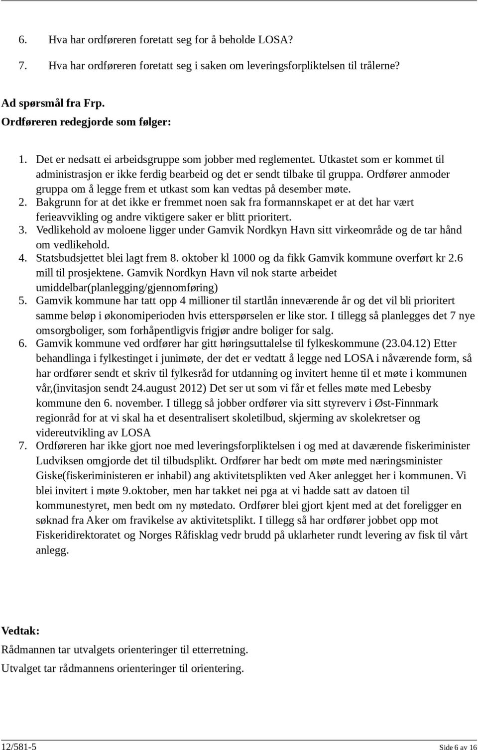 Ordfører anmoder gruppa om å legge frem et utkast som kan vedtas på desember møte. 2.