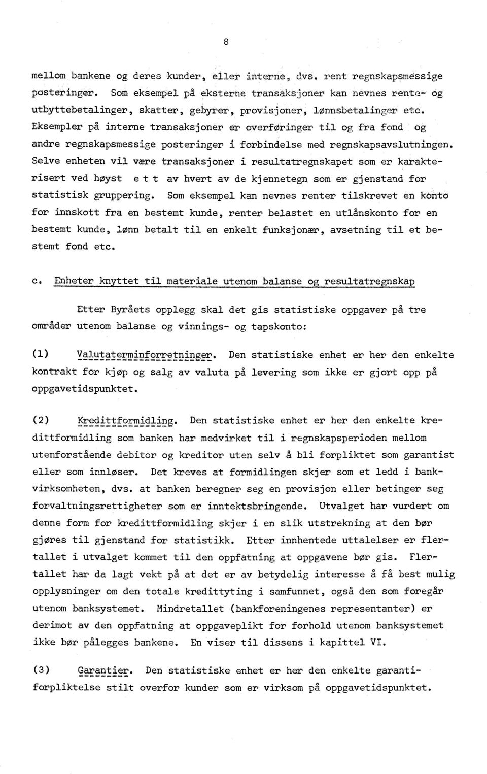 Eksempler på interne transaksjoner er overføringer til og fra fond og andre regnskapsmessige posteringer i forbindelse med regnskapsavslutningen.