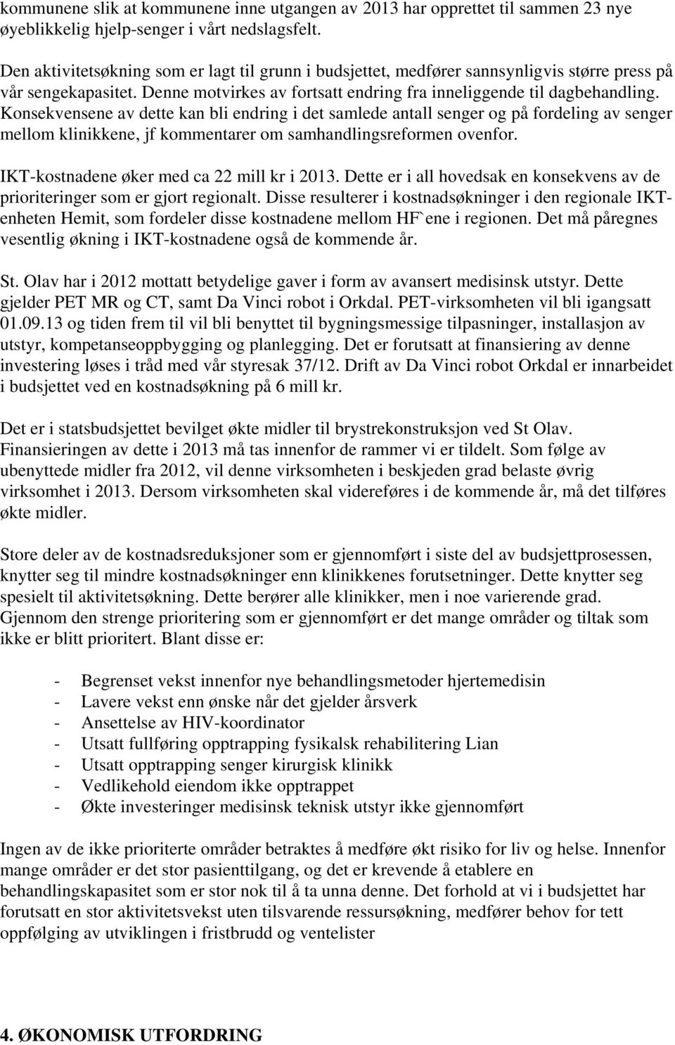 Konsekvensene av dette kan bli endring i det samlede antall senger og på fordeling av senger mellom klinikkene, jf kommentarer om samhandlingsreformen ovenfor.