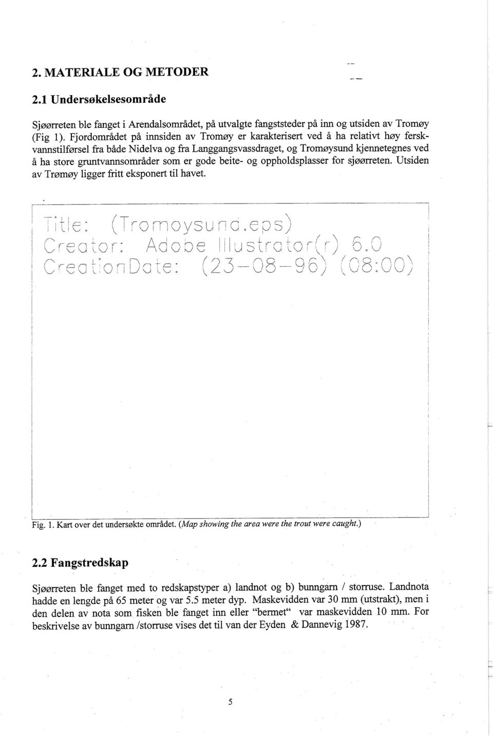 som er gode beite- og oppholdsplasser for sjøørreten. Utsiden av Trømøy ligger fritt eksponert til havet. l l Fig. 1. Kart over det undersøkte området.