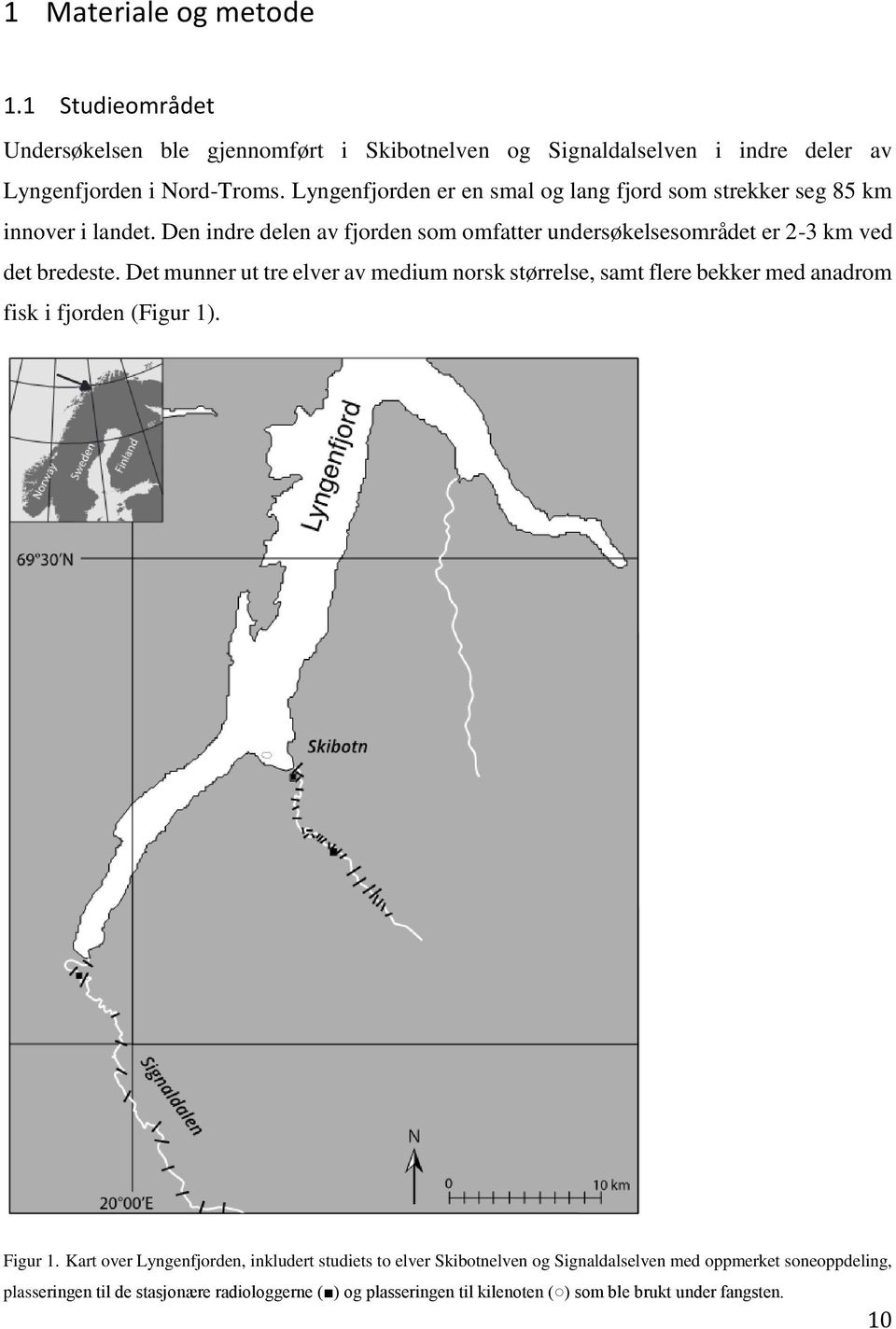 Den indre delen av fjorden som omfatter undersøkelsesområdet er 2-3 km ved det bredeste.