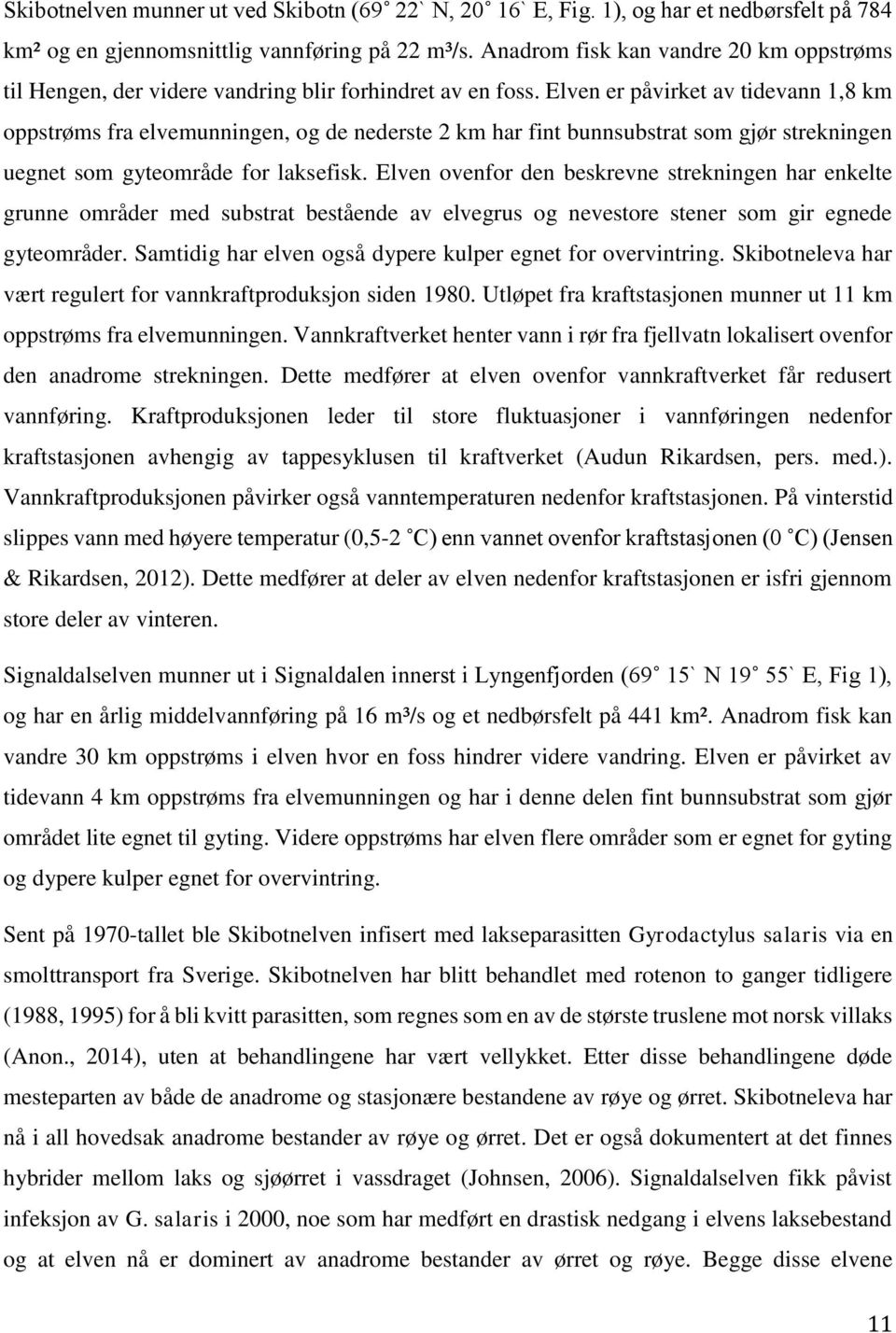 Elven er påvirket av tidevann 1,8 km oppstrøms fra elvemunningen, og de nederste 2 km har fint bunnsubstrat som gjør strekningen uegnet som gyteområde for laksefisk.