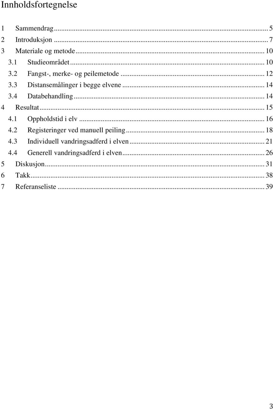 4 Databehandling... 14 4 Resultat... 15 4.1 Oppholdstid i elv... 16 4.2 Registeringer ved manuell peiling... 18 4.