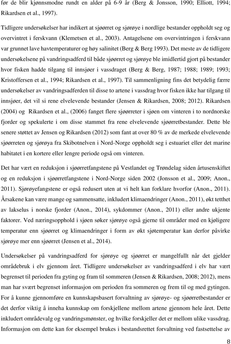 Antagelsene om overvintringen i ferskvann var grunnet lave havtemperaturer og høy salinitet (Berg & Berg 1993).