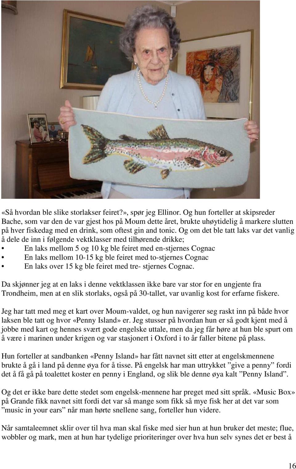 Og om det ble tatt laks var det vanlig å dele de inn i følgende vektklasser med tilhørende drikke; En laks mellom 5 og 10 kg ble feiret med en-stjernes Cognac En laks mellom 10-15 kg ble feiret med