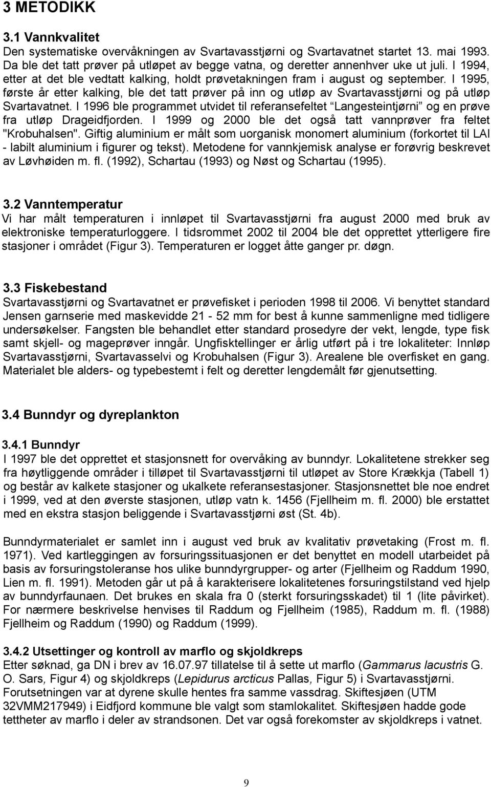 I ble programmet videt til referansefeltet Langesteintjørni og en prøve fra løp. I og ble det også tatt vannprøver fra feltet "Krobuhalsen".