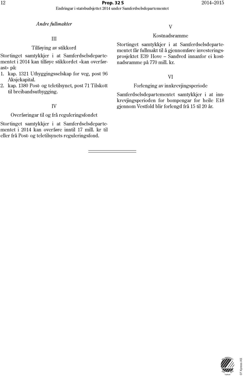 IV Overføringar til og frå reguleringsfondet Stortinget samtykkjer i at Samferdselsdepartementet i 2014 kan overføre inntil 17 mill. kr til eller frå Post- og teletilsynets reguleringsfond.