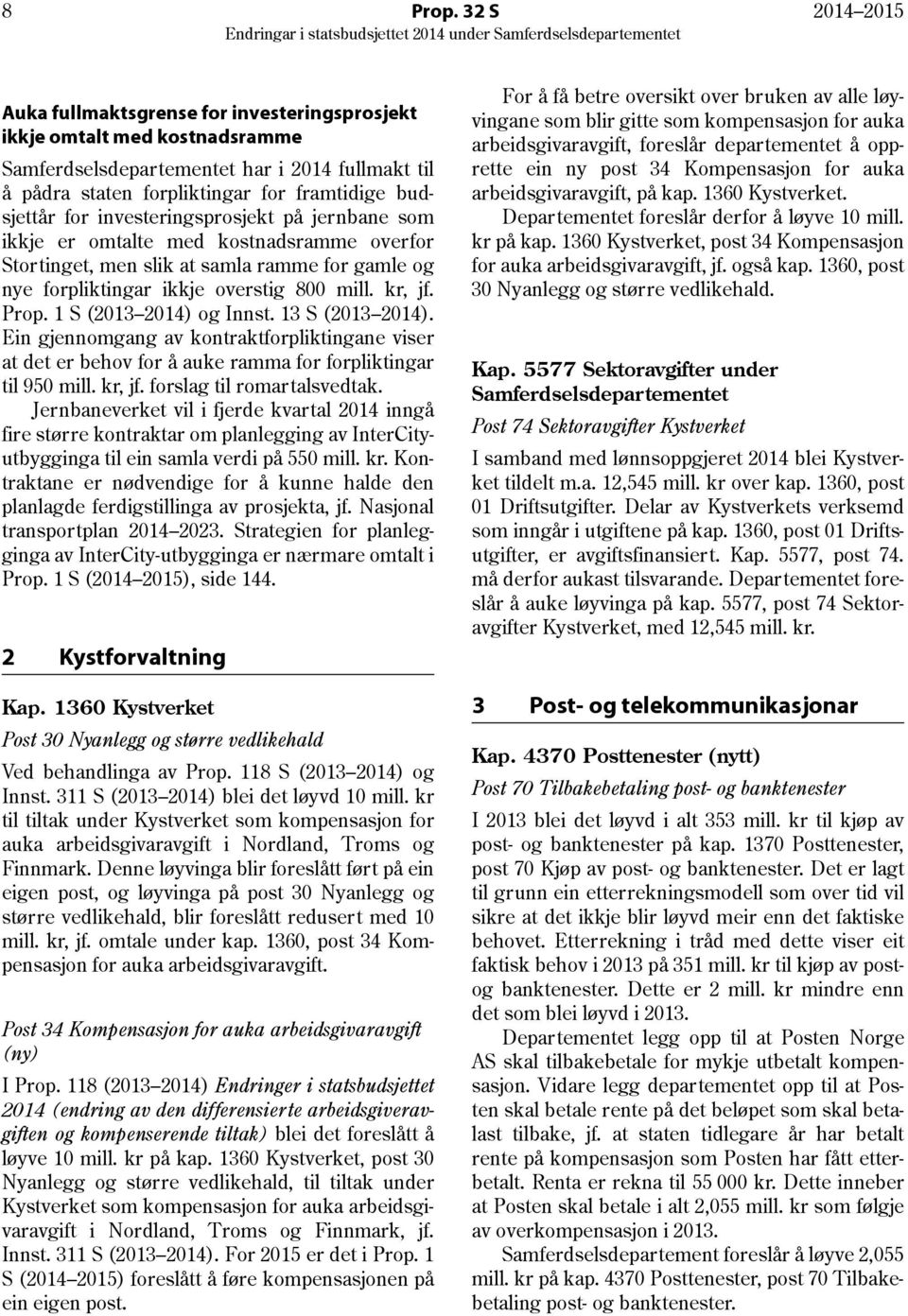 investeringsprosjekt på jernbane som ikkje er omtalte med kostnadsramme overfor Stortinget, men slik at samla ramme for gamle og nye forpliktingar ikkje overstig 800 mill. kr, jf. Prop.