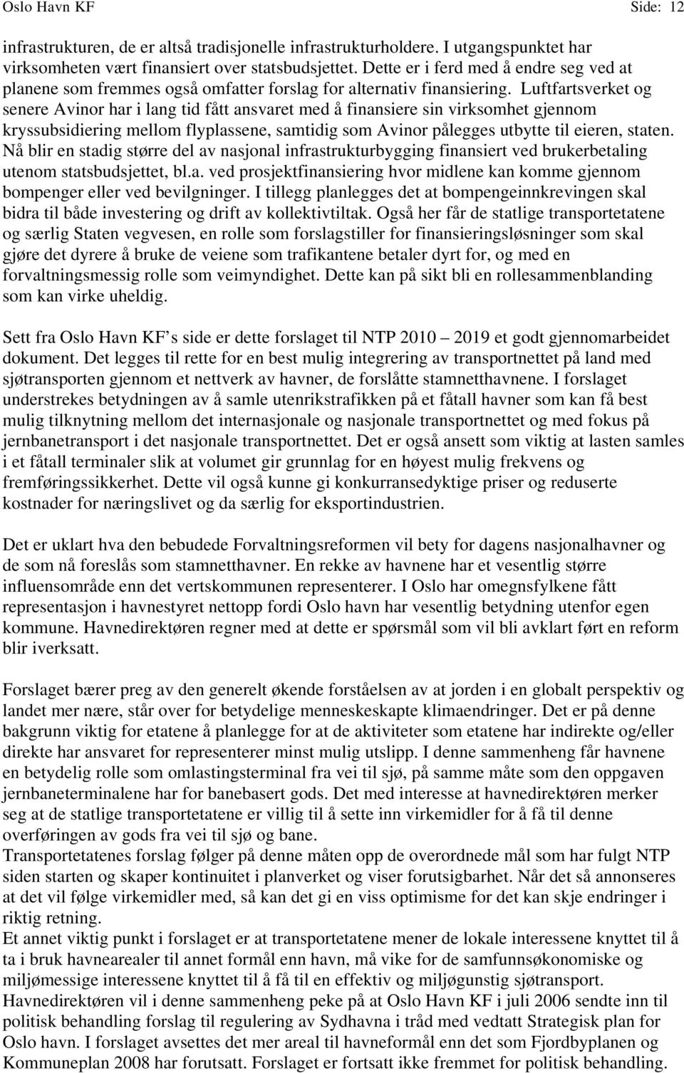 Luftfartsverket og senere Avinor har i lang tid fått ansvaret med å finansiere sin virksomhet gjennom kryssubsidiering mellom flyplassene, samtidig som Avinor pålegges utbytte til eieren, staten.