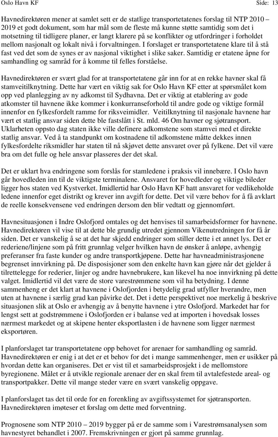 I forslaget er transportetatene klare til å stå fast ved det som de synes er av nasjonal viktighet i slike saker. Samtidig er etatene åpne for samhandling og samråd for å komme til felles forståelse.