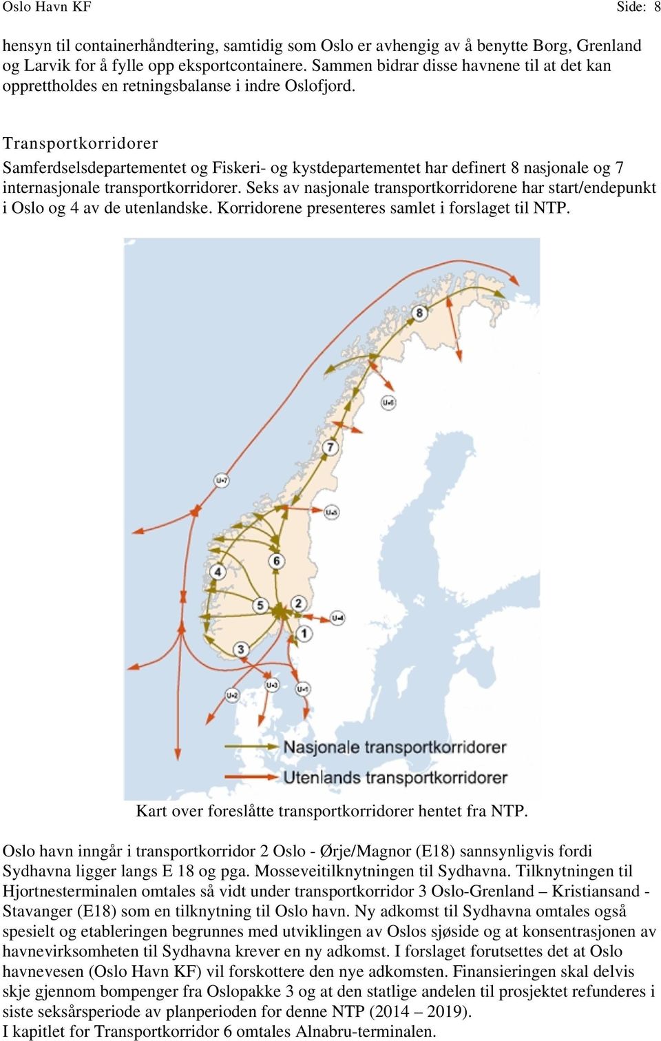 Transportkorridorer Samferdselsdepartementet og Fiskeri- og kystdepartementet har definert 8 nasjonale og 7 internasjonale transportkorridorer.