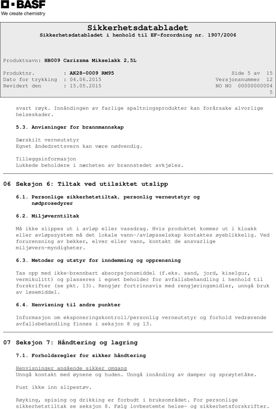 06 Seksjon 6: Tiltak ved utilsiktet utslipp 6.1. Personlige sikkerhetstiltak, personlig verneutstyr og nødprosedyrer 6.2. Miljøverntiltak Må ikke slippes ut i avløp eller vassdrag.