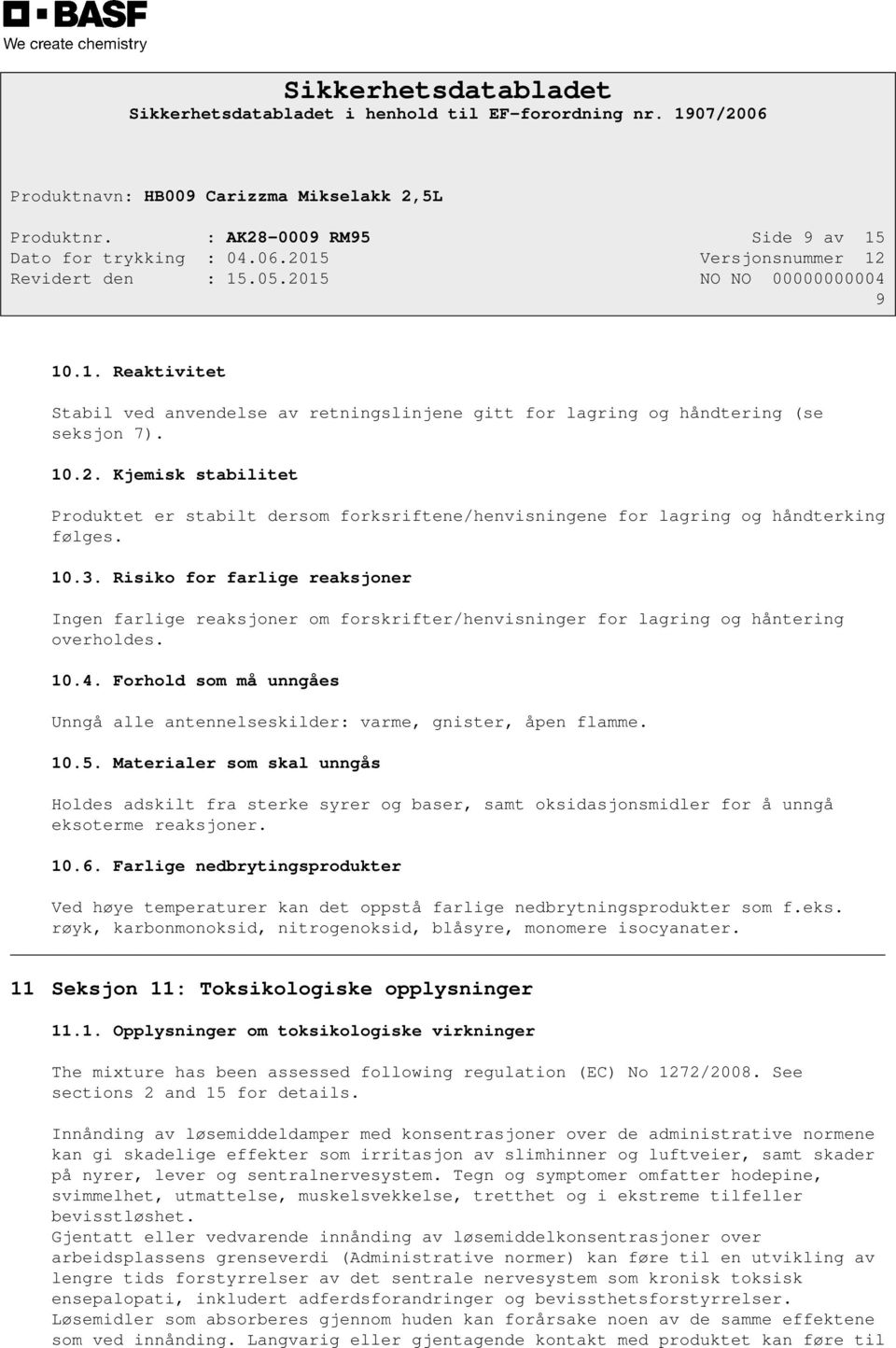 Forhold som må unngåes Unngå alle antennelseskilder: varme, gnister, åpen flamme. 10.5.