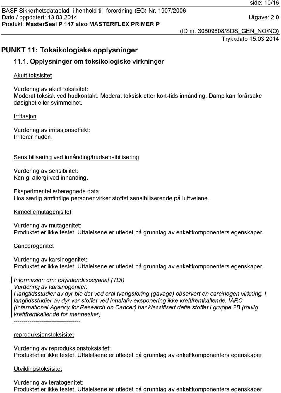 Sensibilisering ved innånding/hudsensibilisering Vurdering av sensibilitet: Kan gi allergi ved innånding.