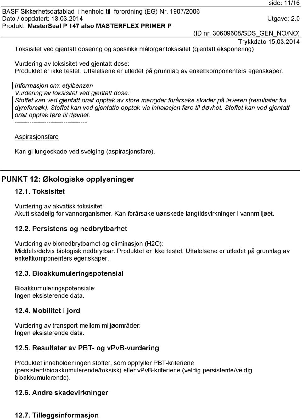 Informasjon om: etylbenzen Vurdering av toksisitet ved gjentatt dose: Stoffet kan ved gjentatt oralt opptak av store mengder forårsake skader på leveren (resultater fra dyreforsøk).