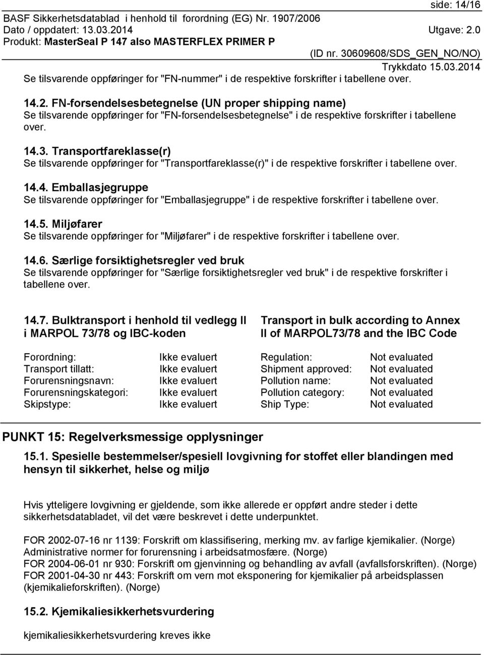 Transportfareklasse(r) Se tilsvarende oppføringer for "Transportfareklasse(r)" i de respektive forskrifter i tabellene over. 14.