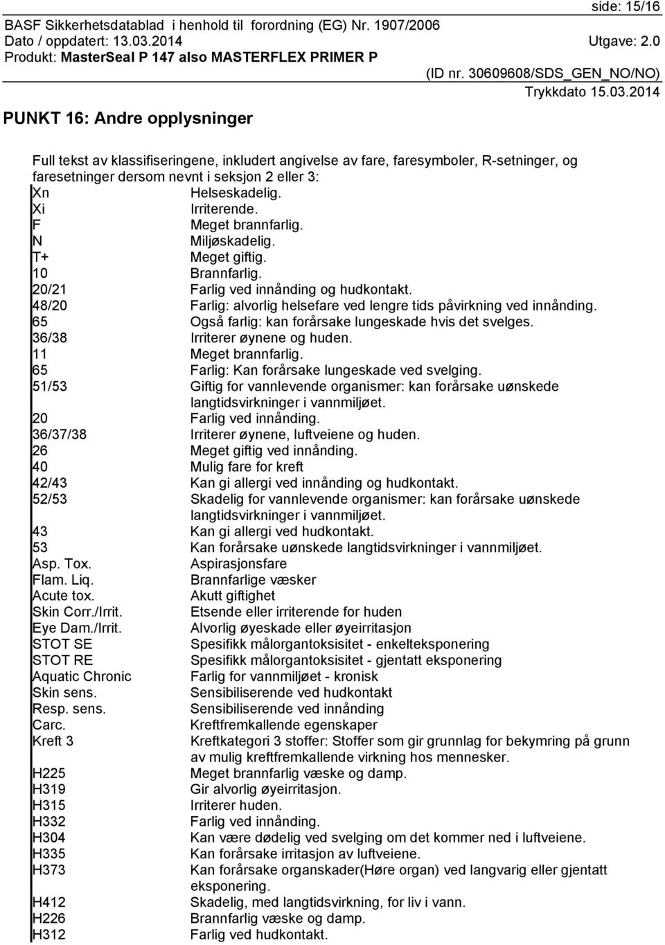 48/20 Farlig: alvorlig helsefare ved lengre tids påvirkning ved innånding. 65 Også farlig: kan forårsake lungeskade hvis det svelges. 36/38 Irriterer øynene og huden. 11 Meget brannfarlig.