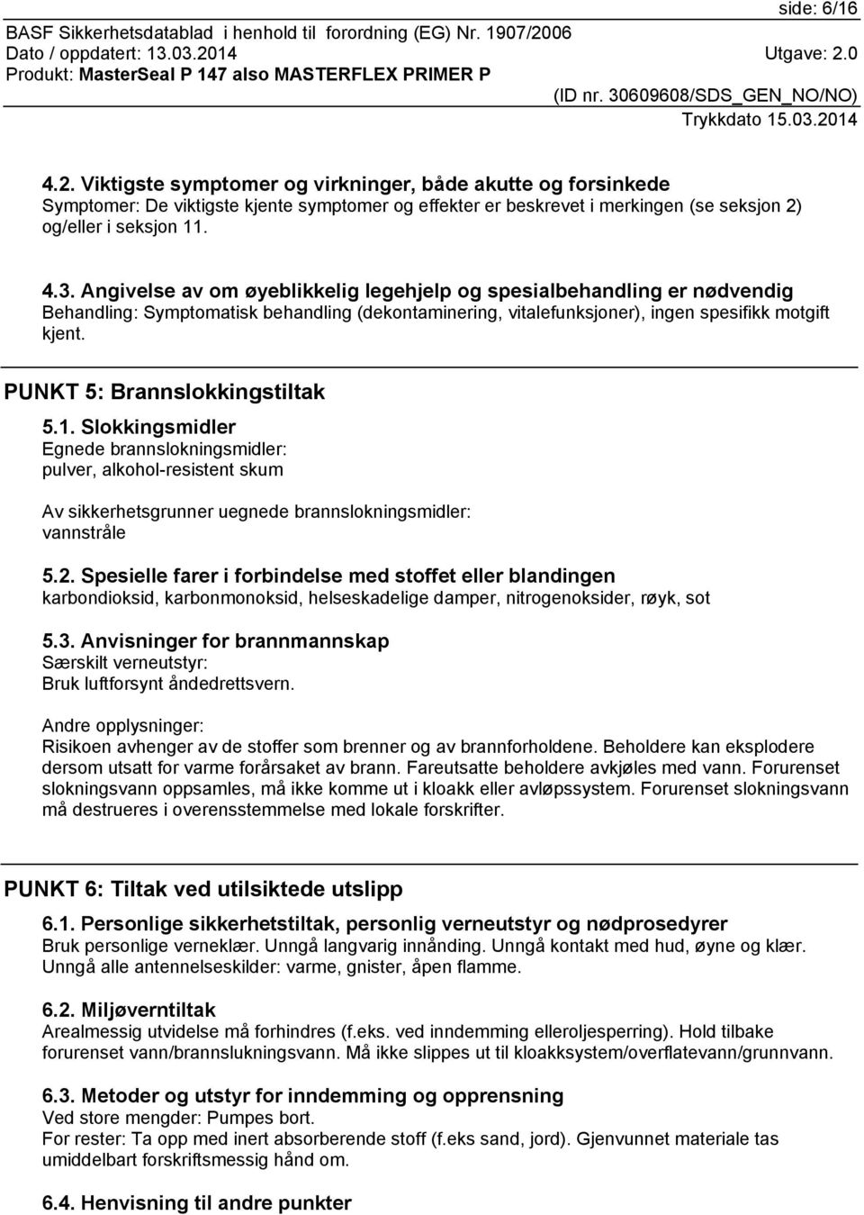 PUNKT 5: Brannslokkingstiltak 5.1. Slokkingsmidler Egnede brannslokningsmidler: pulver, alkohol-resistent skum Av sikkerhetsgrunner uegnede brannslokningsmidler: vannstråle 5.2.