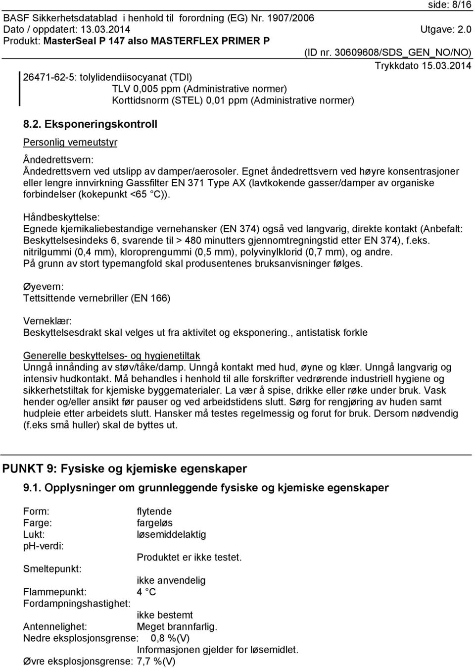 Håndbeskyttelse: Egnede kjemikaliebestandige vernehansker (EN 374) også ved langvarig, direkte kontakt (Anbefalt: Beskyttelsesindeks 6, svarende til > 480 minutters gjennomtregningstid etter EN 374),