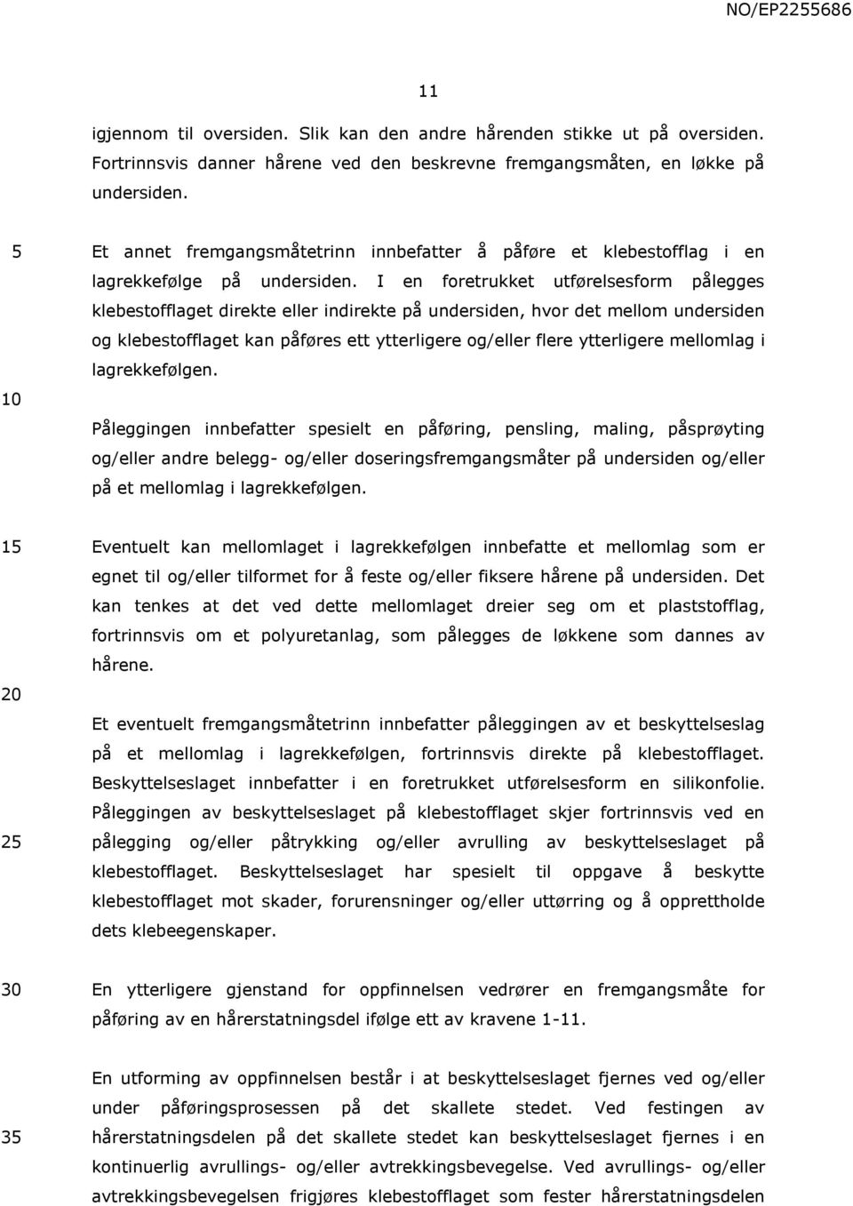 I en foretrukket utførelsesform pålegges klebestofflaget direkte eller indirekte på undersiden, hvor det mellom undersiden og klebestofflaget kan påføres ett ytterligere og/eller flere ytterligere