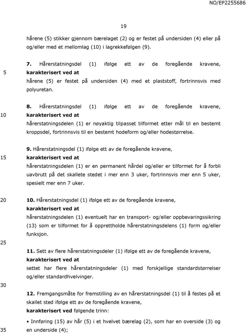 Hårerstatningsdel (1) ifølge ett av de foregående kravene, karakterisert ved at hårerstatningsdelen (1) er nøyaktig tilpasset tilformet etter mål til en bestemt kroppsdel, fortrinnsvis til en bestemt