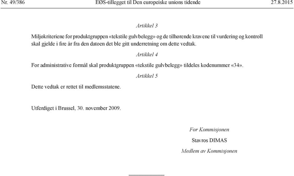 2015 Artikkel 3 Miljøkriteriene for produktgruppen «tekstile gulvbelegg» og de tilhørende kravene til vurdering og kontroll skal