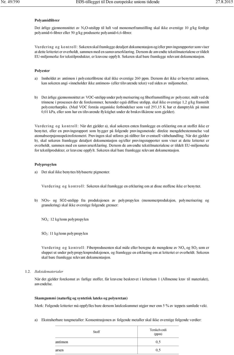 Vurdering og kontroll: Søkeren skal framlegge detaljert dokumentasjon og/eller prøvingsrapporter som viser at dette kriteriet er overholdt, sammen med en samsvarserklæring.