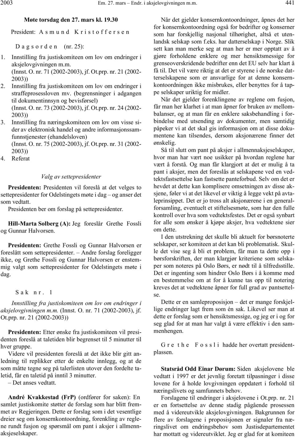 Innstilling fra justiskomiteen om lov om endringer i straffeprosessloven mv. (begrensninger i adgangen til dokumentinnsyn og bevisførsel) (Innst. O. nr. 73 (2002-2003), jf. Ot.prp. nr. 24 (2002-2003)) 3.