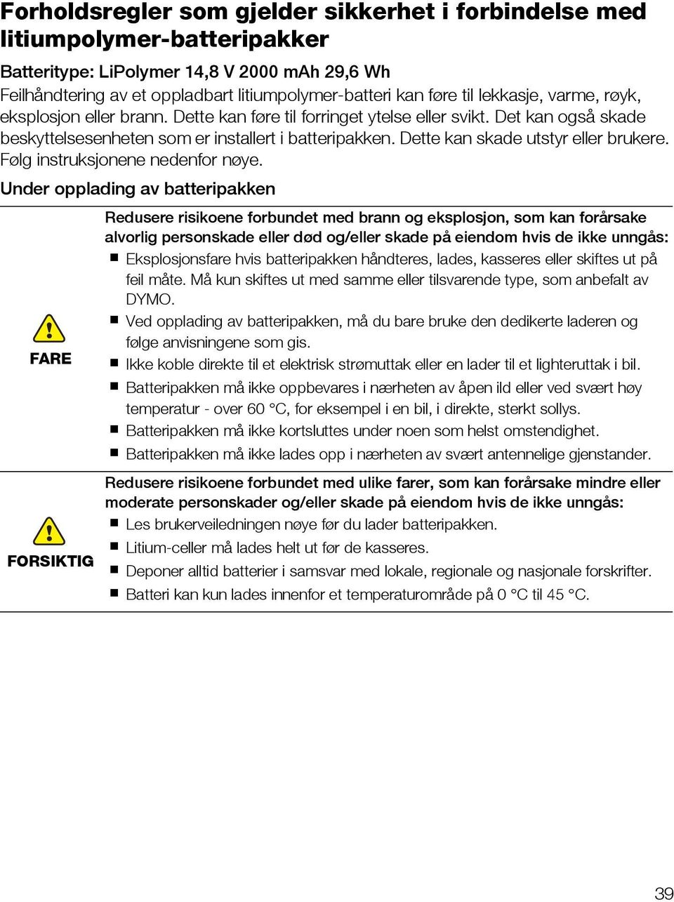 Dette kan skade utstyr eller brukere. Følg instruksjonene nedenfor nøye.