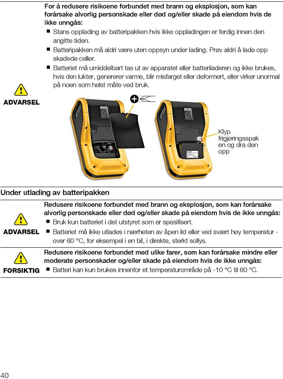 Batteriet må umiddelbart tas ut av apparatet eller batteriladeren og ikke brukes, hvis den lukter, genererer varme, blir misfarget eller deformert, eller virker unormal på noen som helst måte ved