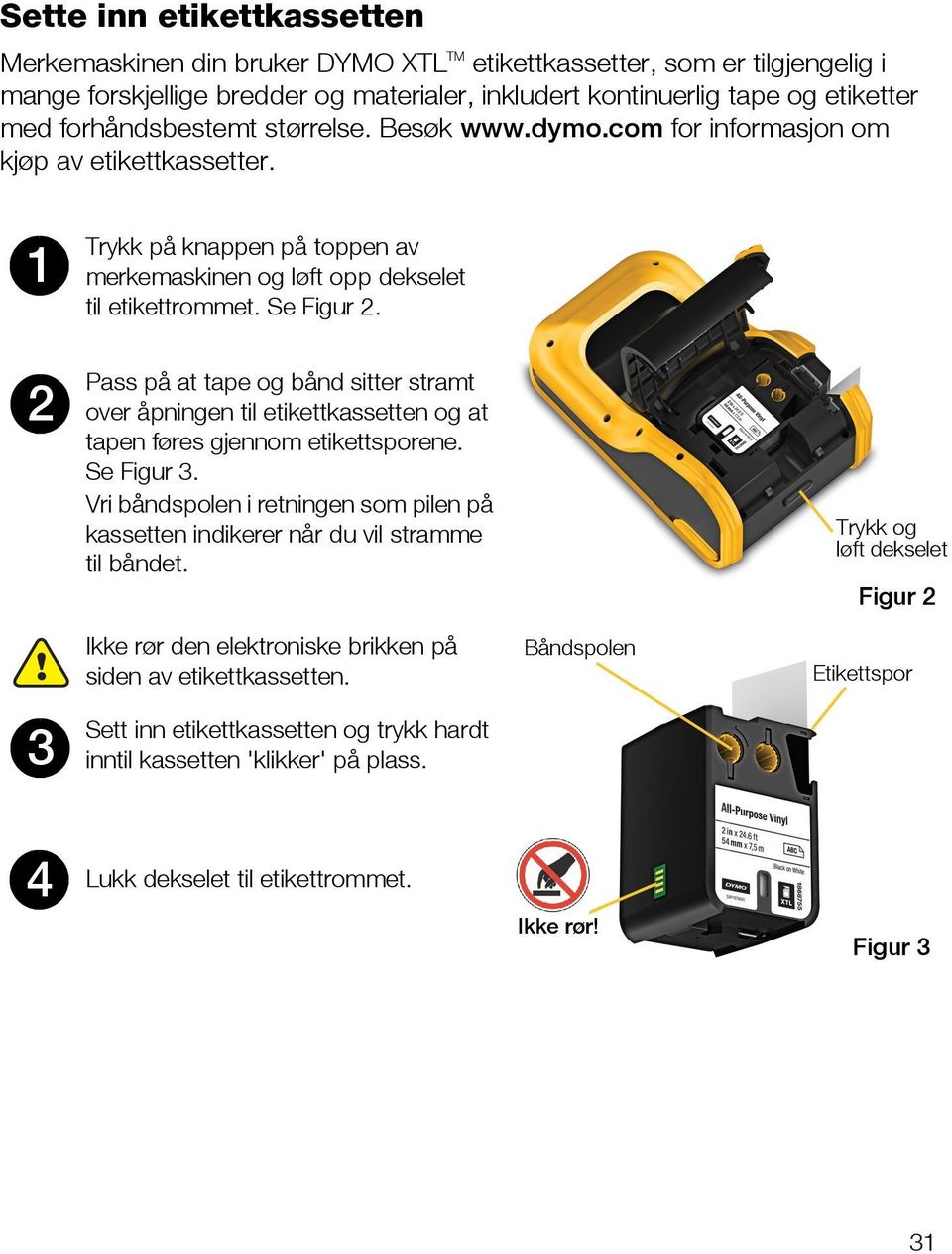 2 Pass på at tape og bånd sitter stramt over åpningen til etikettkassetten og at tapen føres gjennom etikettsporene. Se Figur 3.