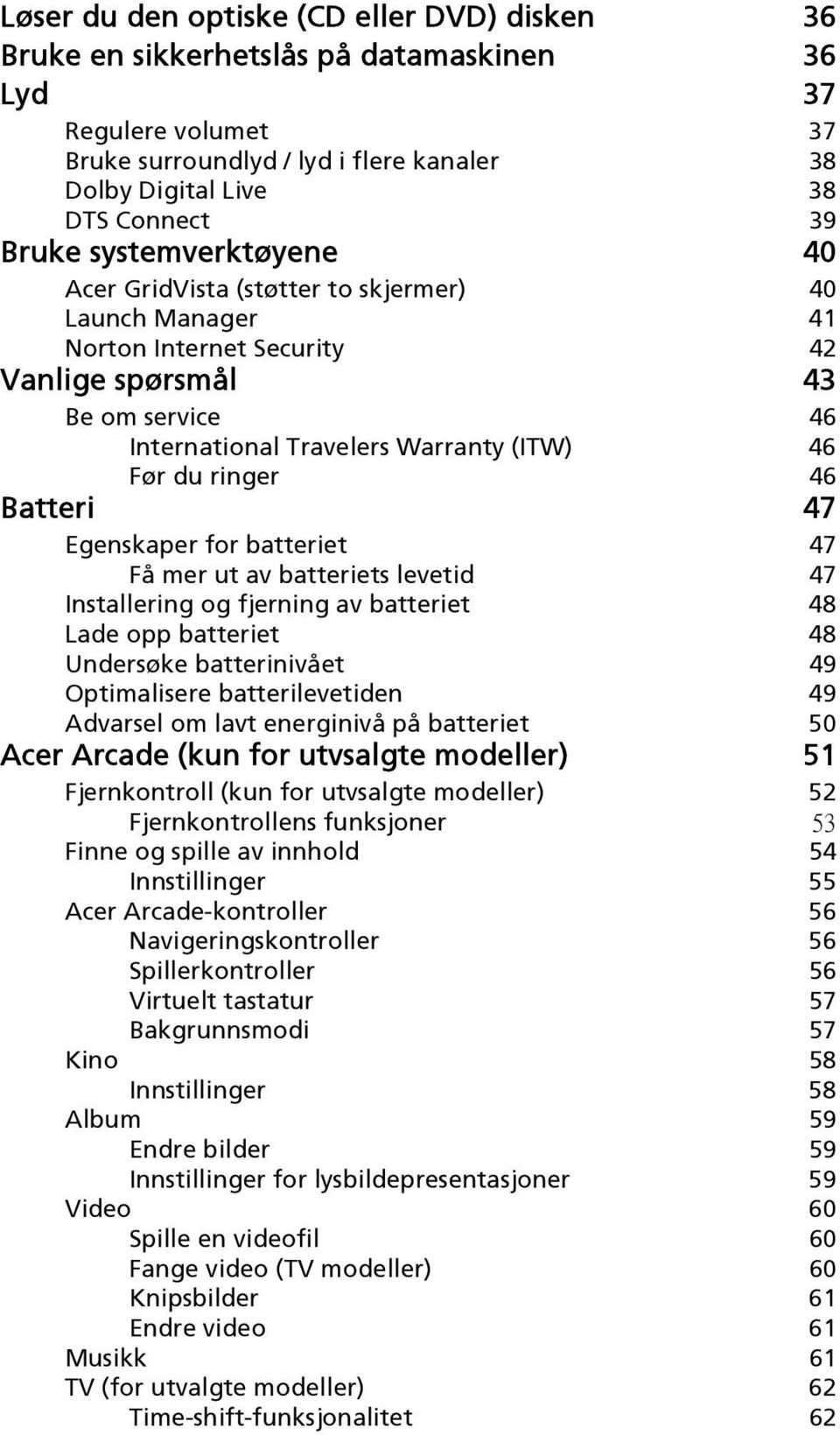 ringer 46 Batteri 47 Egenskaper for batteriet 47 Få mer ut av batteriets levetid 47 Installering og fjerning av batteriet 48 Lade opp batteriet 48 Undersøke batterinivået 49 Optimalisere