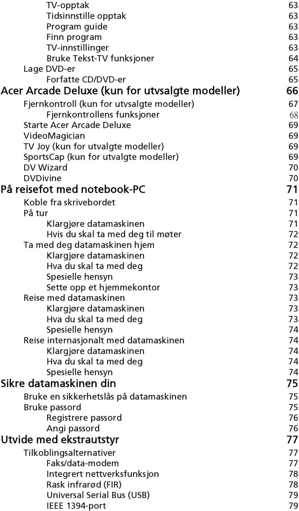 utvalgte modeller) 69 DV Wizard 70 DVDivine 70 På reisefot med notebook-pc 71 Koble fra skrivebordet 71 På tur 71 Klargjøre datamaskinen 71 Hvis du skal ta med deg til møter 72 Ta med deg