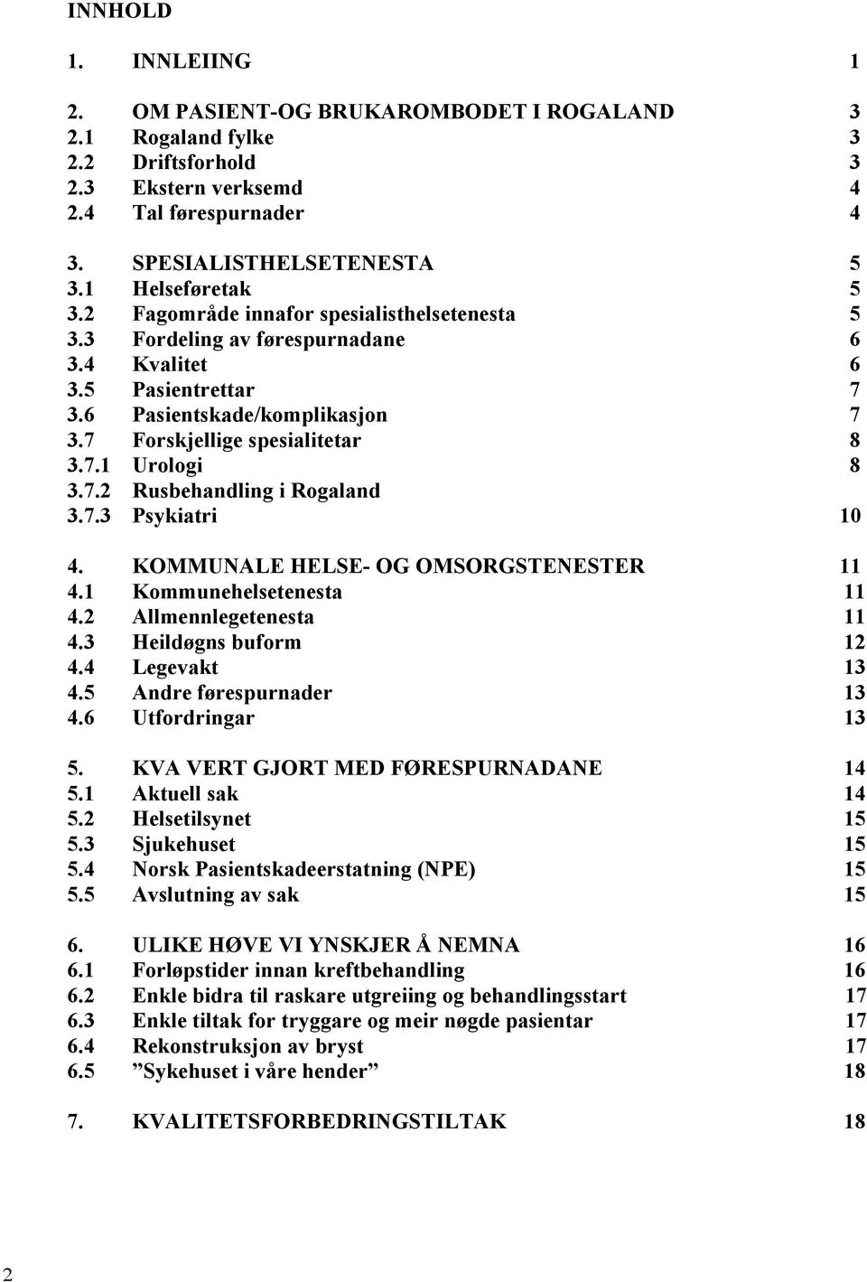 7.1 Urologi 8 3.7.2 Rusbehandling i Rogaland 3.7.3 Psykiatri 10 4. KOMMUNALE HELSE- OG OMSORGSTENESTER 11 4.1 Kommunehelsetenesta 11 4.2 Allmennlegetenesta 11 4.3 Heildøgns buform 12 4.