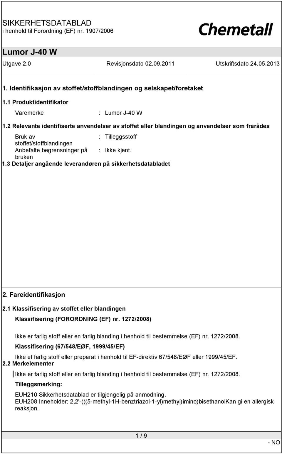 3 Detaljer angående leverandøren på sikkerhetsdatabladet Produsent : Chemetall Ltd Adresse Telefon : +44 1908 649333 E-post Nasjonal importør Besøksadresse Postadresse 2. Fareidentifikasjon 2.