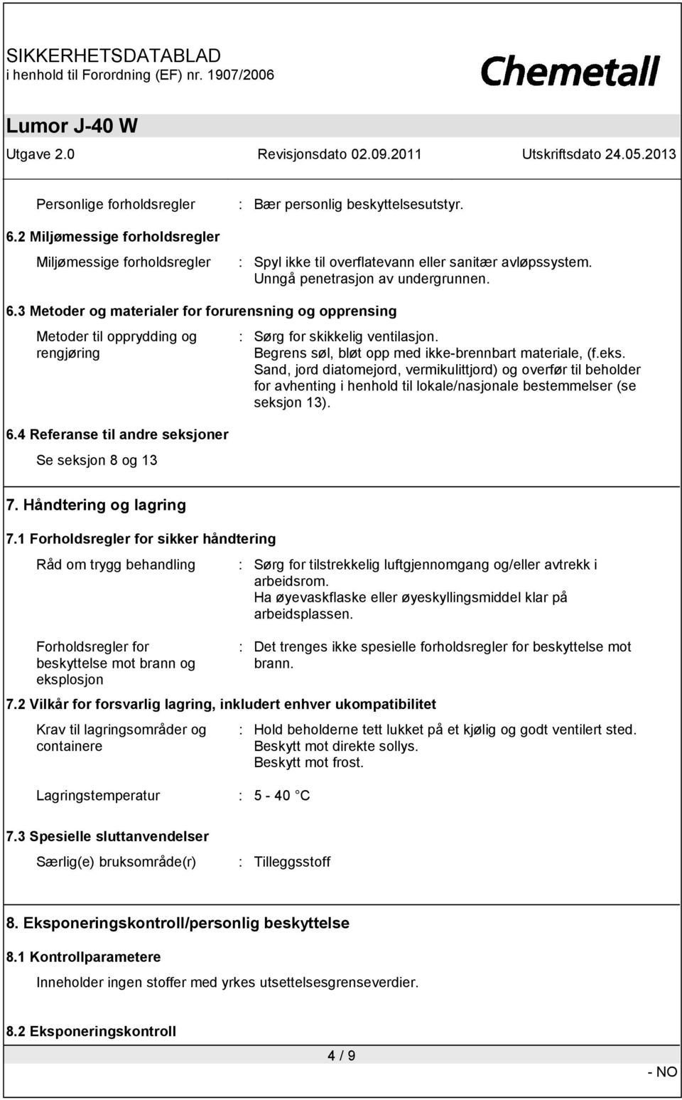 4 Referanse til andre seksjoner Se seksjon 8 og 13 : Sørg for skikkelig ventilasjon. Begrens søl, bløt opp med ikke-brennbart materiale, (f.eks. Sand, jord diatomejord, vermikulittjord) og overfør til beholder for avhenting i henhold til lokale/nasjonale bestemmelser (se seksjon 13).