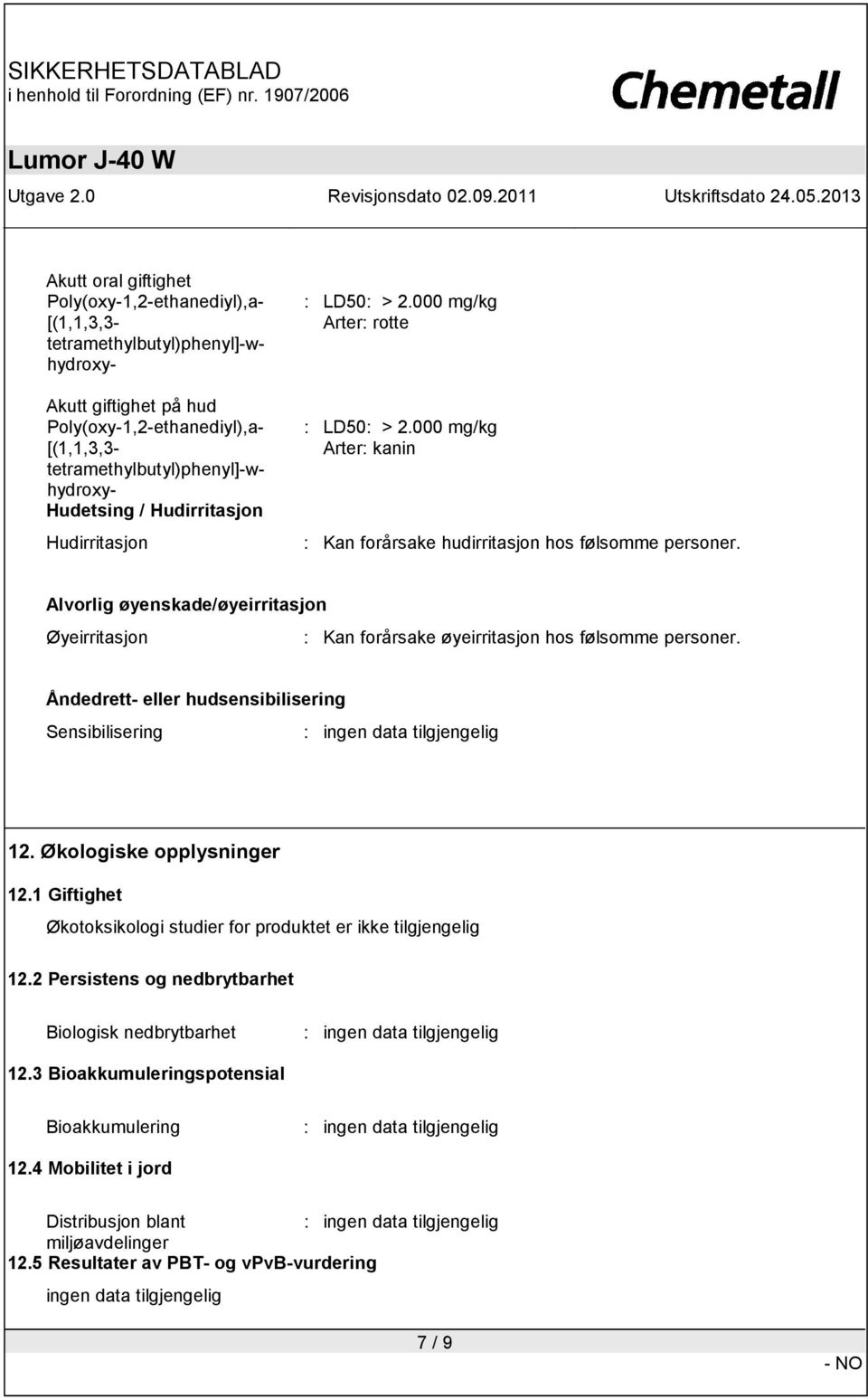 Alvorlig øyenskade/øyeirritasjon Øyeirritasjon : Kan forårsake øyeirritasjon hos følsomme personer. Åndedrett- eller hudsensibilisering Sensibilisering 12. Økologiske opplysninger 12.