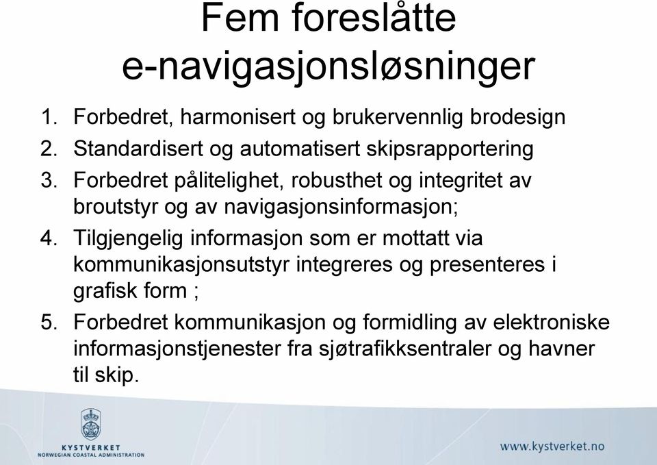 Forbedret pålitelighet, robusthet og integritet av broutstyr og av navigasjonsinformasjon; 4.