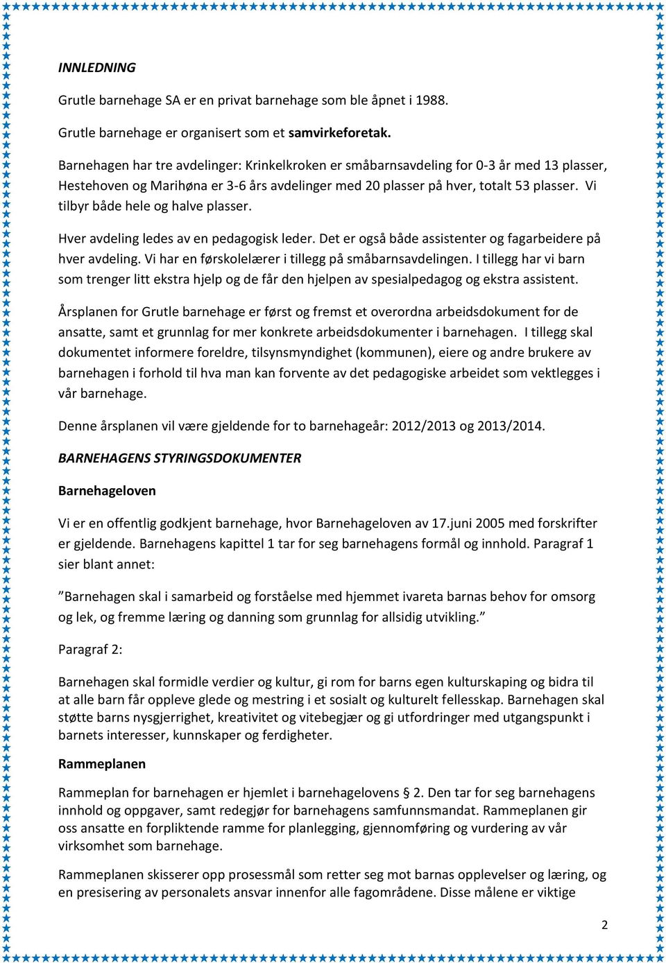 Vi tilbyr både hele og halve plasser. Hver avdeling ledes av en pedagogisk leder. Det er også både assistenter og fagarbeidere på hver avdeling.