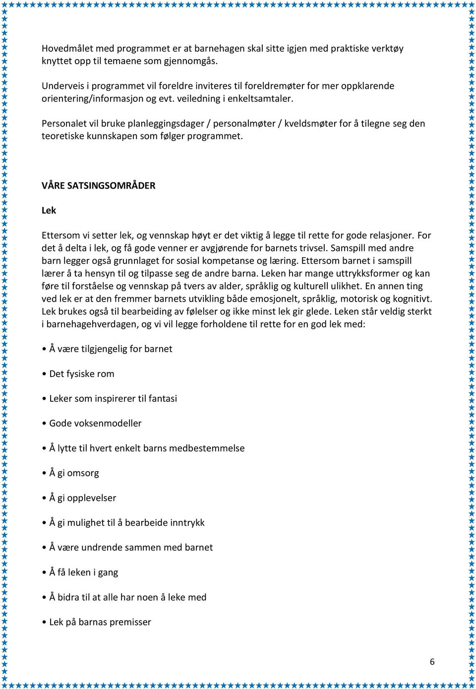 Personalet vil bruke planleggingsdager / personalmøter / kveldsmøter for å tilegne seg den teoretiske kunnskapen som følger programmet.