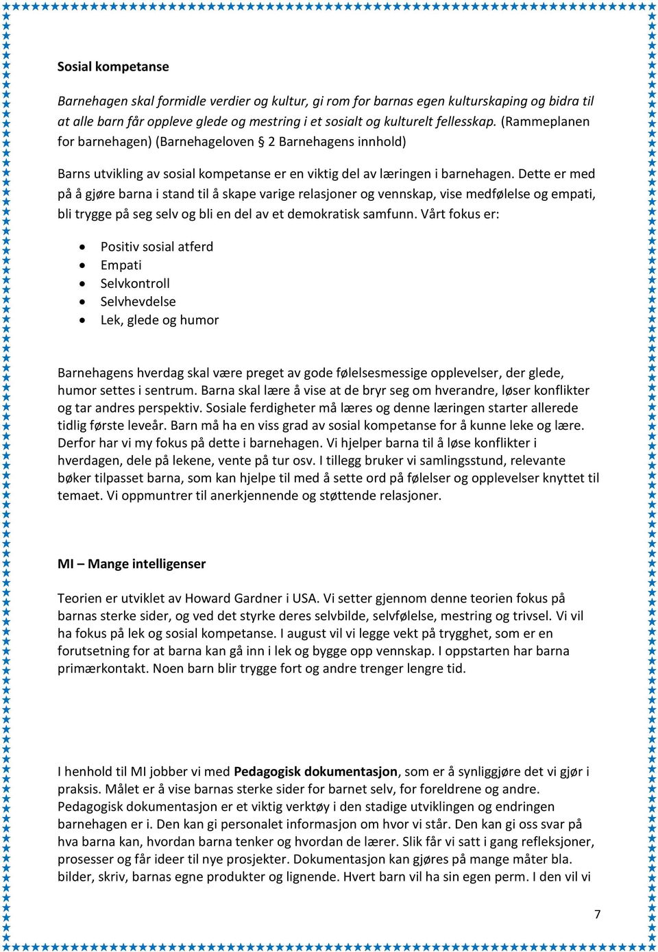 Dette er med på å gjøre barna i stand til å skape varige relasjoner og vennskap, vise medfølelse og empati, bli trygge på seg selv og bli en del av et demokratisk samfunn.