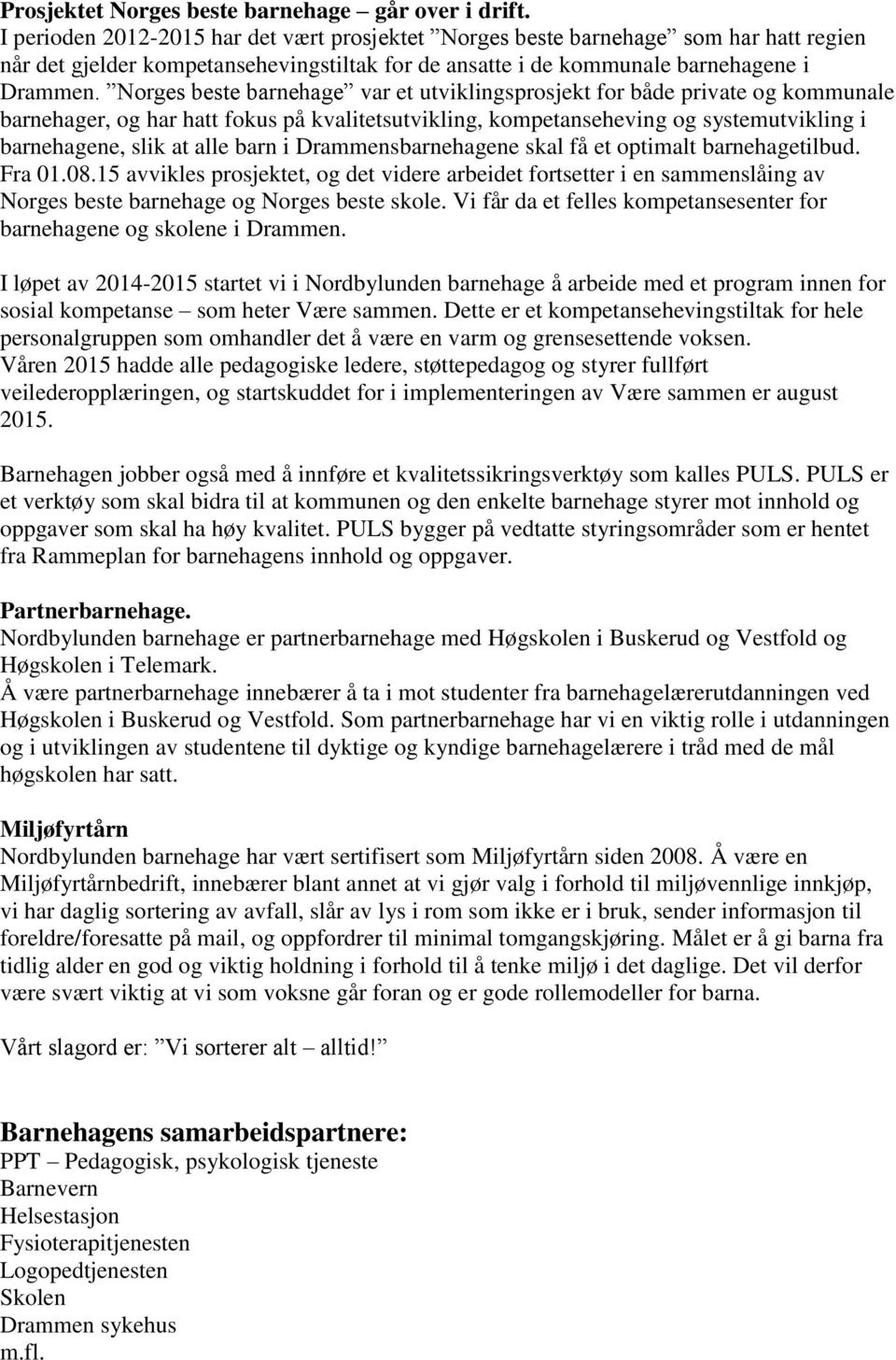 Norges beste barnehage var et utviklingsprosjekt for både private og kommunale barnehager, og har hatt fokus på kvalitetsutvikling, kompetanseheving og systemutvikling i barnehagene, slik at alle